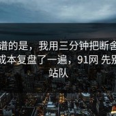 最离谱的是，我用三分钟把断舍离的隐藏成本复盘了一遍，91网 先别急着站队